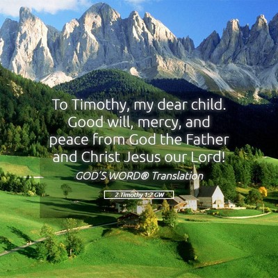 Picture 05 - 2 Timothy 1:2 GW - To Timothy, my dear child. Good will, mercy, and - Bible Verse Picture