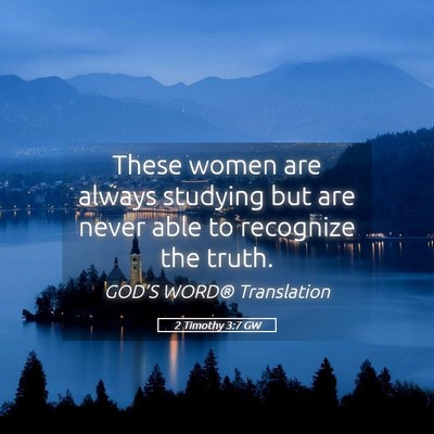 Picture 05 - 2 Timothy 3:7 GW - These women are always studying but are never - Bible Verse Picture