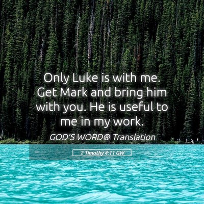 Picture 05 - 2 Timothy 4:11 GW - Only Luke is with me. Get Mark and bring him with - Bible Verse Picture