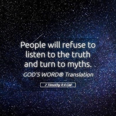 Picture 05 - 2 Timothy 4:4 GW - People will refuse to listen to the truth and - Bible Verse Picture