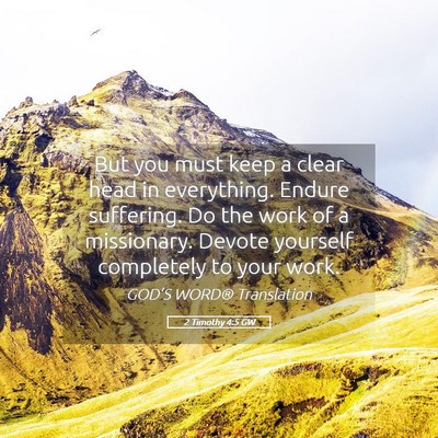 Picture 05 - 2 Timothy 4:5 GW - But you must keep a clear head in everything. - Bible Verse Picture