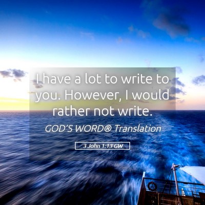 Picture 05 - 3 John 1:13 GW - I have a lot to write to you. However, I would - Bible Verse Picture