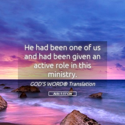 Picture 05 - Acts 1:17 GW - He had been one of us and had been given an - Bible Verse Picture