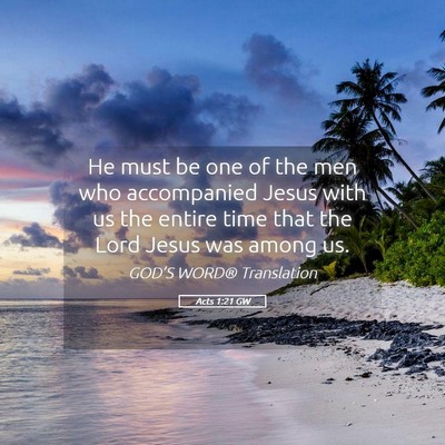 Picture 05 - Acts 1:21 GW - He must be one of the men who accompanied Jesus - Bible Verse Picture
