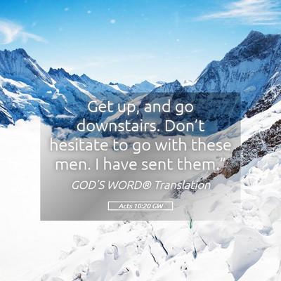 Picture 05 - Acts 10:20 GW - Get up, and go downstairs. Don’t hesitate to go - Bible Verse Picture