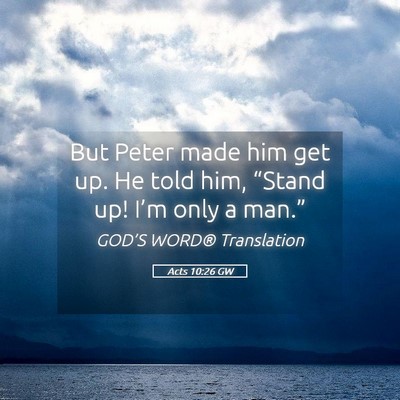 Picture 05 - Acts 10:26 GW - But Peter made him get up. He told him, “Stand - Bible Verse Picture