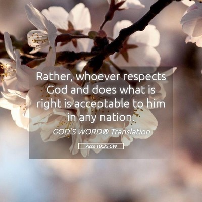 Picture 05 - Acts 10:35 GW - Rather, whoever respects God and does what is - Bible Verse Picture