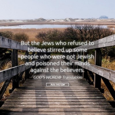 Picture 05 - Acts 14:2 GW - But the Jews who refused to believe stirred up - Bible Verse Picture