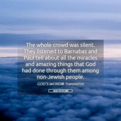Picture 05 - Acts 15:12 GW - The whole crowd was silent. They listened to - Bible Verse Picture