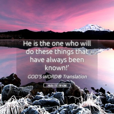 Picture 05 - Acts 15:18 GW - He is the one who will do these things that have - Bible Verse Picture