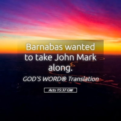 Picture 05 - Acts 15:37 GW - Barnabas wanted to take John Mark - Bible Verse Picture