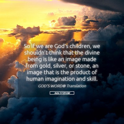 Picture 05 - Acts 17:29 GW - So if we are God’s children, we shouldn’t - Bible Verse Picture