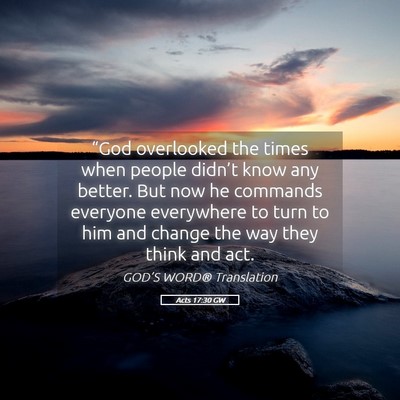 Picture 05 - Acts 17:30 GW - “God overlooked the times when people didn’t - Bible Verse Picture