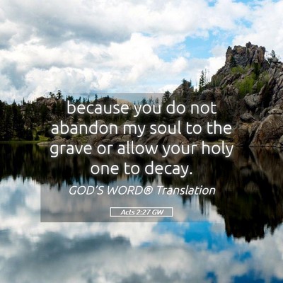 Picture 05 - Acts 2:27 GW - because you do not abandon my soul to the grave - Bible Verse Picture