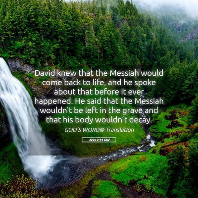 Picture 05 - Acts 2:31 GW - David knew that the Messiah would come back to - Bible Verse Picture