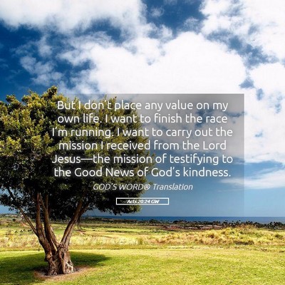 Picture 05 - Acts 20:24 GW - But I don’t place any value on my own life. I - Bible Verse Picture
