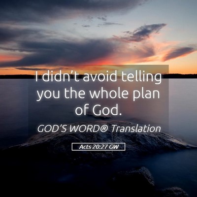 Picture 05 - Acts 20:27 GW - I didn’t avoid telling you the whole plan of - Bible Verse Picture