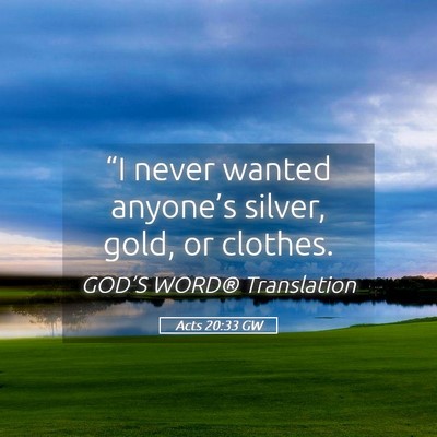 Picture 05 - Acts 20:33 GW - “I never wanted anyone’s silver, gold, or - Bible Verse Picture