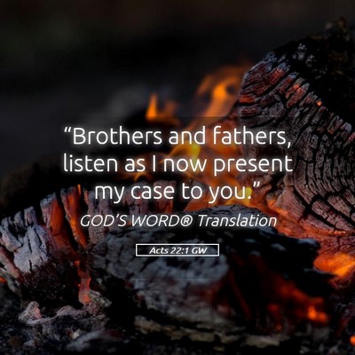 Picture 05 - Acts 22:1 GW - “Brothers and fathers, listen as I now present - Bible Verse Picture