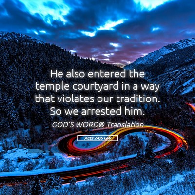 Picture 05 - Acts 24:6 GW - He also entered the temple courtyard in a way - Bible Verse Picture