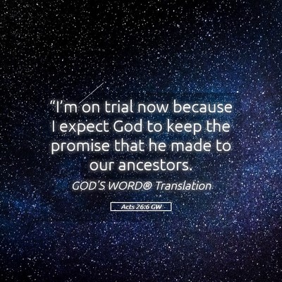 Picture 05 - Acts 26:6 GW - “I’m on trial now because I expect God to - Bible Verse Picture