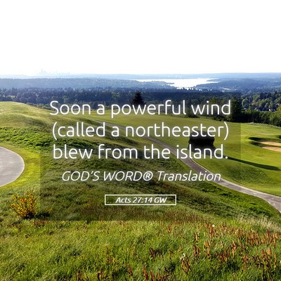 Picture 05 - Acts 27:14 GW - Soon a powerful wind (called a northeaster) blew - Bible Verse Picture