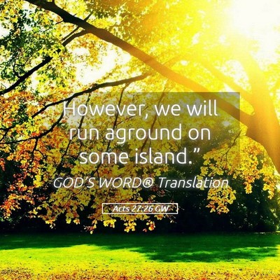 Picture 05 - Acts 27:26 GW - However, we will run aground on some - Bible Verse Picture