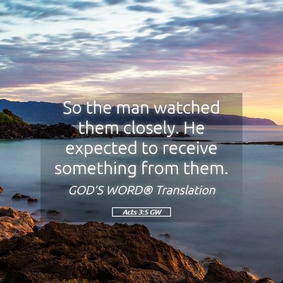 Picture 05 - Acts 3:5 GW - So the man watched them closely. He expected to - Bible Verse Picture