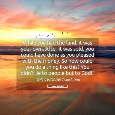 Picture 05 - Acts 5:4 GW - While you had the land, it was your own. After it - Bible Verse Picture
