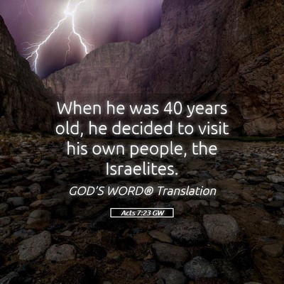 Picture 05 - Acts 7:23 GW - When he was 40 years old, he decided to visit his - Bible Verse Picture