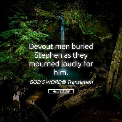 Picture 05 - Acts 8:2 GW - Devout men buried Stephen as they mourned loudly - Bible Verse Picture