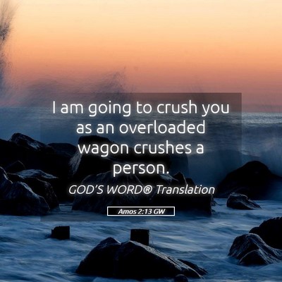 Picture 05 - Amos 2:13 GW - I am going to crush you as an overloaded wagon - Bible Verse Picture