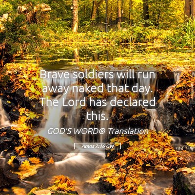 Picture 05 - Amos 2:16 GW - Brave soldiers will run away naked that day. The - Bible Verse Picture