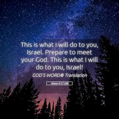 Picture 05 - Amos 4:12 GW - This is what I will do to you, Israel. Prepare to - Bible Verse Picture