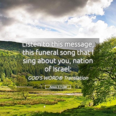 Picture 05 - Amos 5:1 GW - Listen to this message, this funeral song that I - Bible Verse Picture