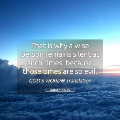 Picture 05 - Amos 5:13 GW - That is why a wise person remains silent at such - Bible Verse Picture