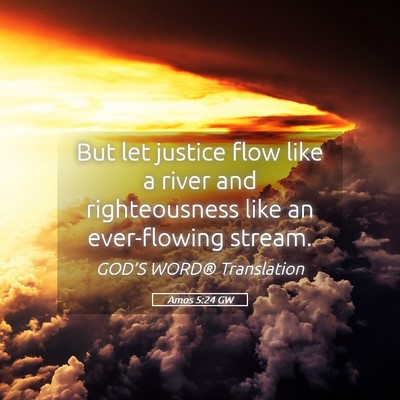 Picture 05 - Amos 5:24 GW - But let justice flow like a river and - Bible Verse Picture