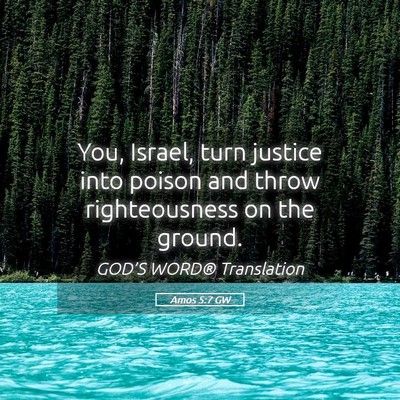 Picture 05 - Amos 5:7 GW - You, Israel, turn justice into poison and throw - Bible Verse Picture