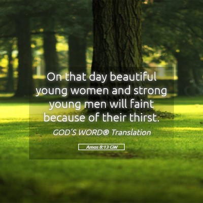 Picture 05 - Amos 8:13 GW - On that day beautiful young women and strong - Bible Verse Picture