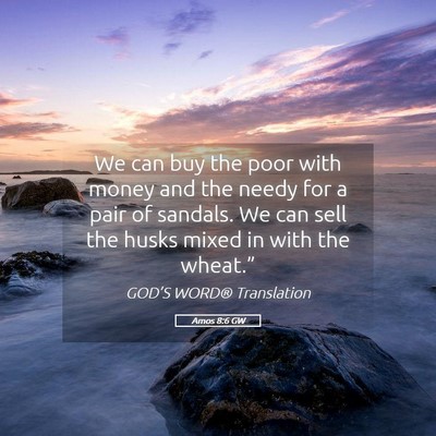 Picture 05 - Amos 8:6 GW - We can buy the poor with money and the needy for - Bible Verse Picture