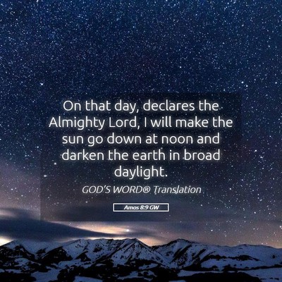 Picture 05 - Amos 8:9 GW - On that day, declares the Almighty Lord, I will - Bible Verse Picture