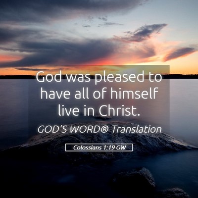 Picture 05 - Colossians 1:19 GW - God was pleased to have all of himself live in - Bible Verse Picture