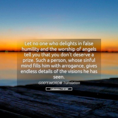 Picture 05 - Colossians 2:18 GW - Let no one who delights in false humility and the - Bible Verse Picture