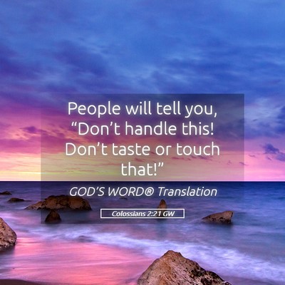 Picture 05 - Colossians 2:21 GW - People will tell you, “Don’t handle this! - Bible Verse Picture