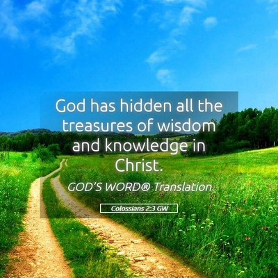 Picture 05 - Colossians 2:3 GW - God has hidden all the treasures of wisdom and - Bible Verse Picture