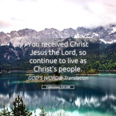 Picture 05 - Colossians 2:6 GW - You received Christ Jesus the Lord, so continue - Bible Verse Picture
