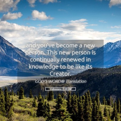 Picture 05 - Colossians 3:10 GW - and you’ve become a new person. This new person - Bible Verse Picture