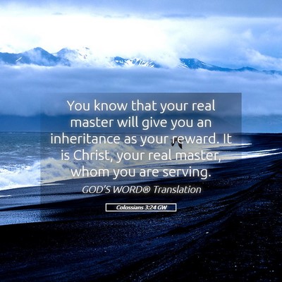 Picture 05 - Colossians 3:24 GW - You know that your real master will give you an - Bible Verse Picture
