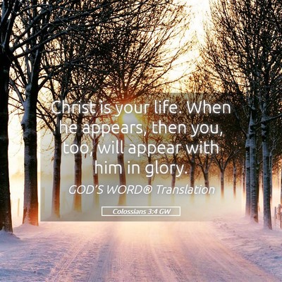 Picture 05 - Colossians 3:4 GW - Christ is your life. When he appears, then you, - Bible Verse Picture