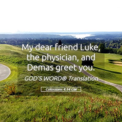 Picture 05 - Colossians 4:14 GW - My dear friend Luke, the physician, and Demas - Bible Verse Picture